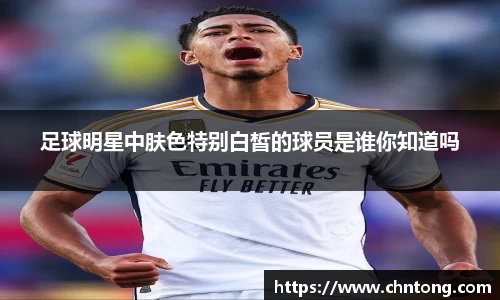 足球明星中肤色特别白皙的球员是谁你知道吗
